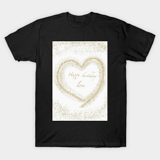 Happy Birthday Love Card T-Shirt by designs-by-ann